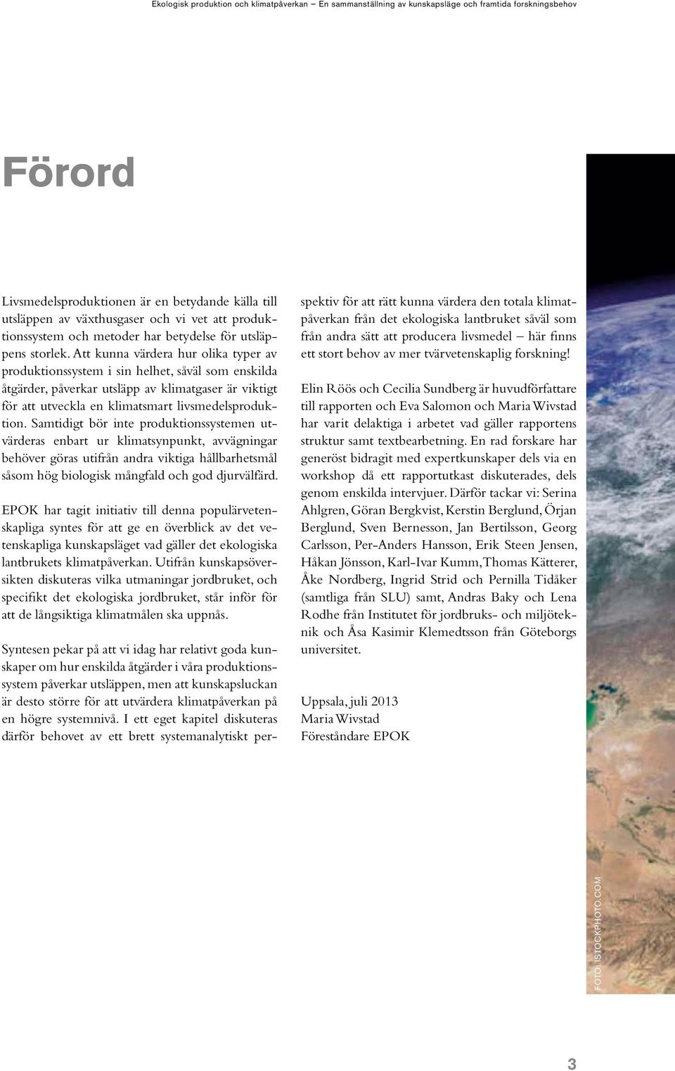 Samtidigt bör inte produktionssystemen utvärderas enbart ur klimatsynpunkt, avvägningar behöver göras utifrån andra viktiga hållbarhetsmål såsom hög biologisk mångfald och god djurvälfärd.