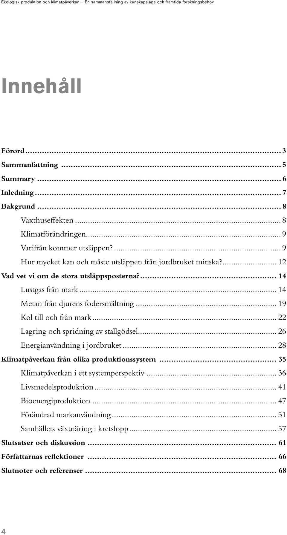 .. 19 Kol till och från mark... 22 Lagring och spridning av stallgödsel... 26 Energianvändning i jordbruket... 28 Klimatpåverkan från olika produktionssystem.