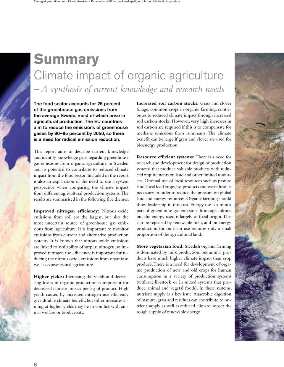 This report aims to describe current knowledge and identify knowledge gaps regarding greenhouse gas emissions from organic agriculture in Sweden and its potential to contribute to reduced climate