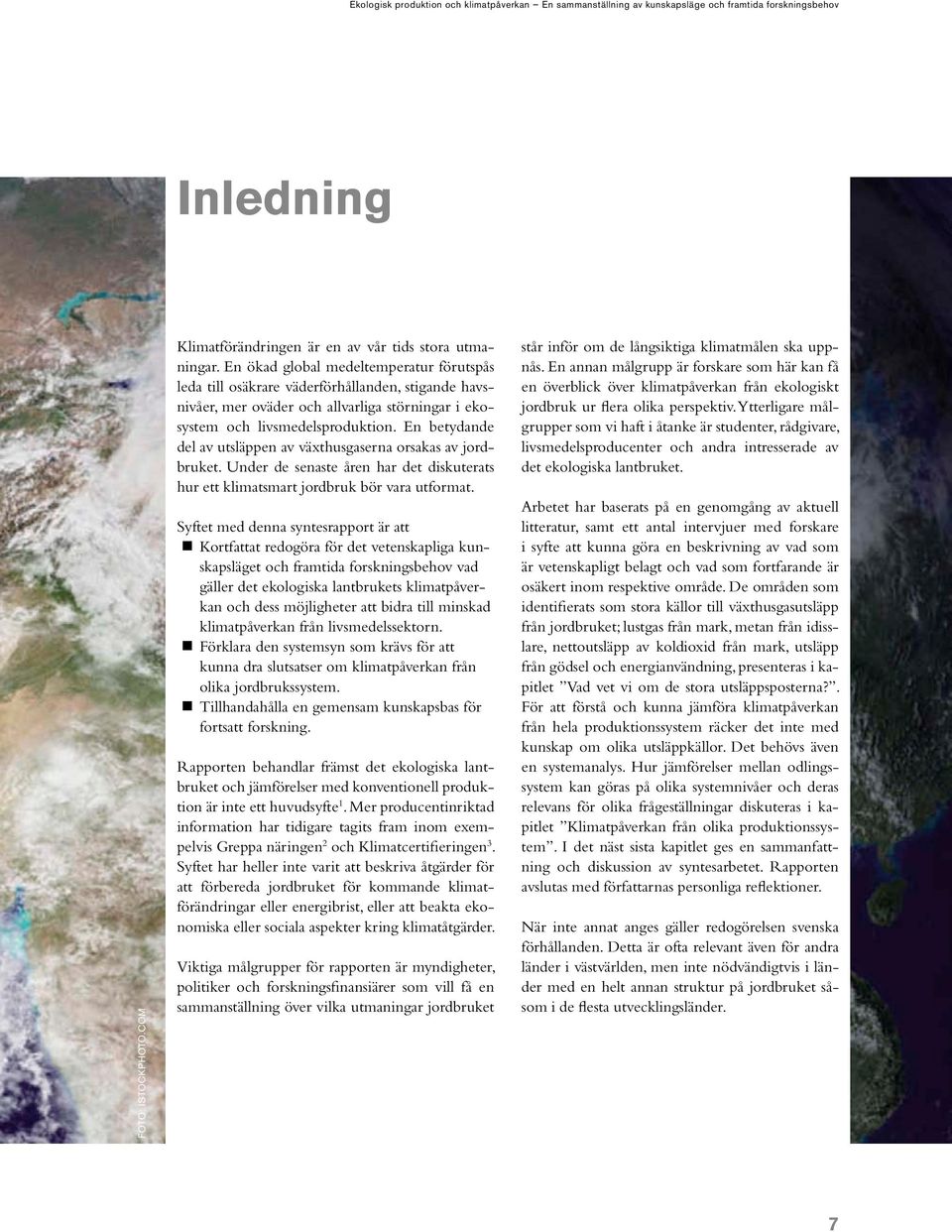 En betydande del av utsläppen av växthusgaserna orsakas av jordbruket. Under de senaste åren har det diskuterats hur ett klimatsmart jordbruk bör vara utformat.