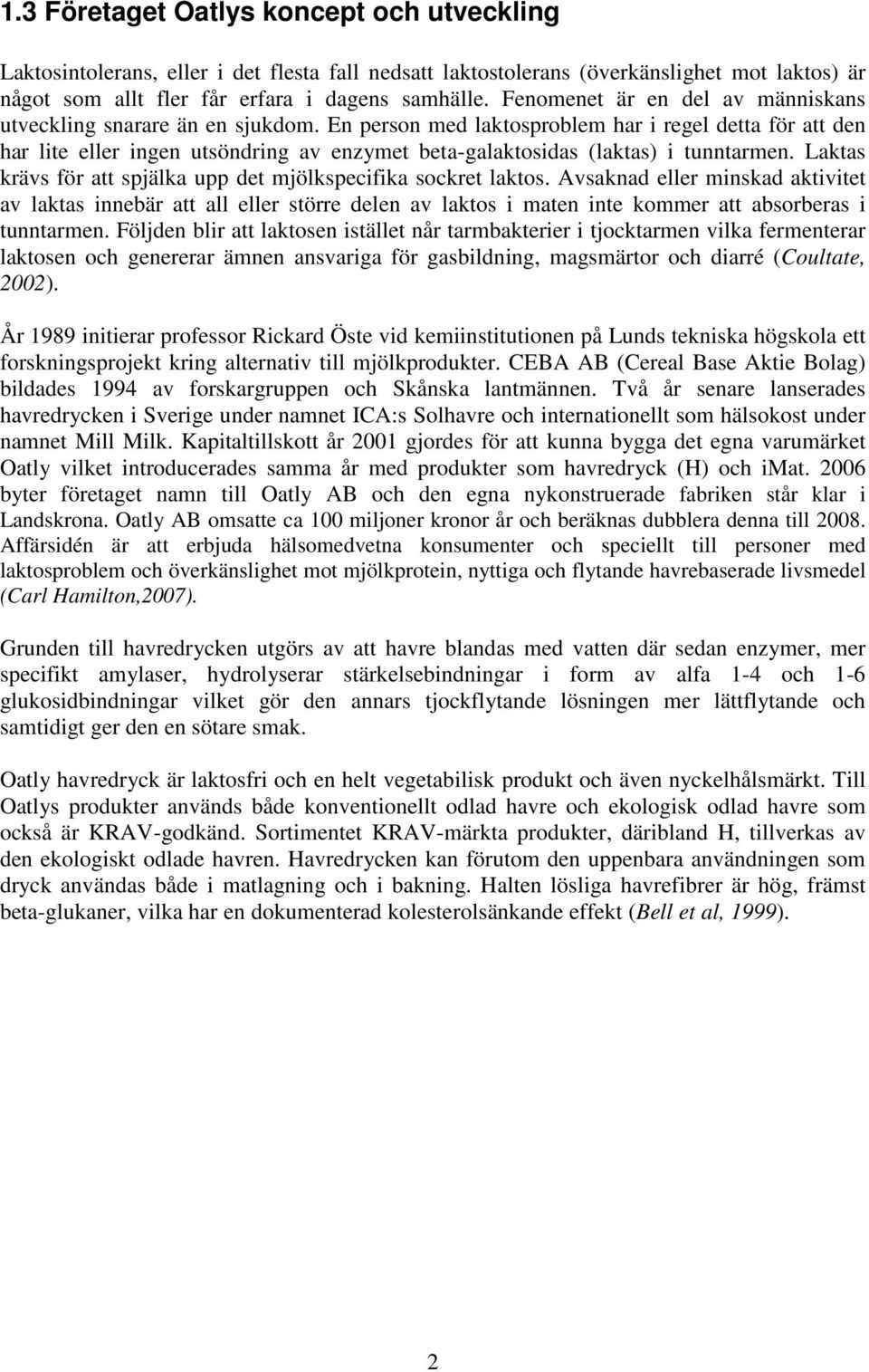 En person med laktosproblem har i regel detta för att den har lite eller ingen utsöndring av enzymet beta-galaktosidas (laktas) i tunntarmen.