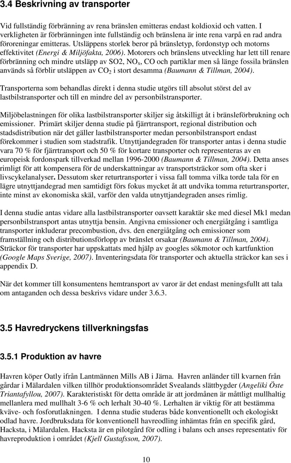 Utsläppens storlek beror på bränsletyp, fordonstyp och motorns effektivitet (Energi & Miljöfakta, 2006).