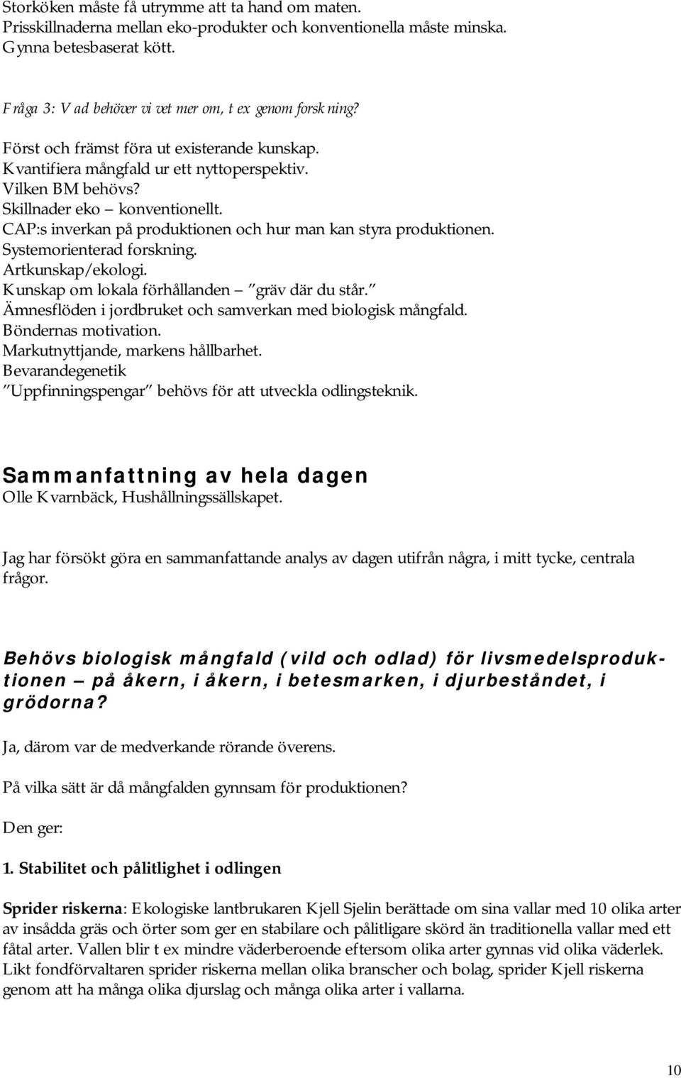 CAP:s inverkan på produktionen och hur man kan styra produktionen. Systemorienterad forskning. Artkunskap/ekologi. Kunskap om lokala förhållanden gräv där du står.