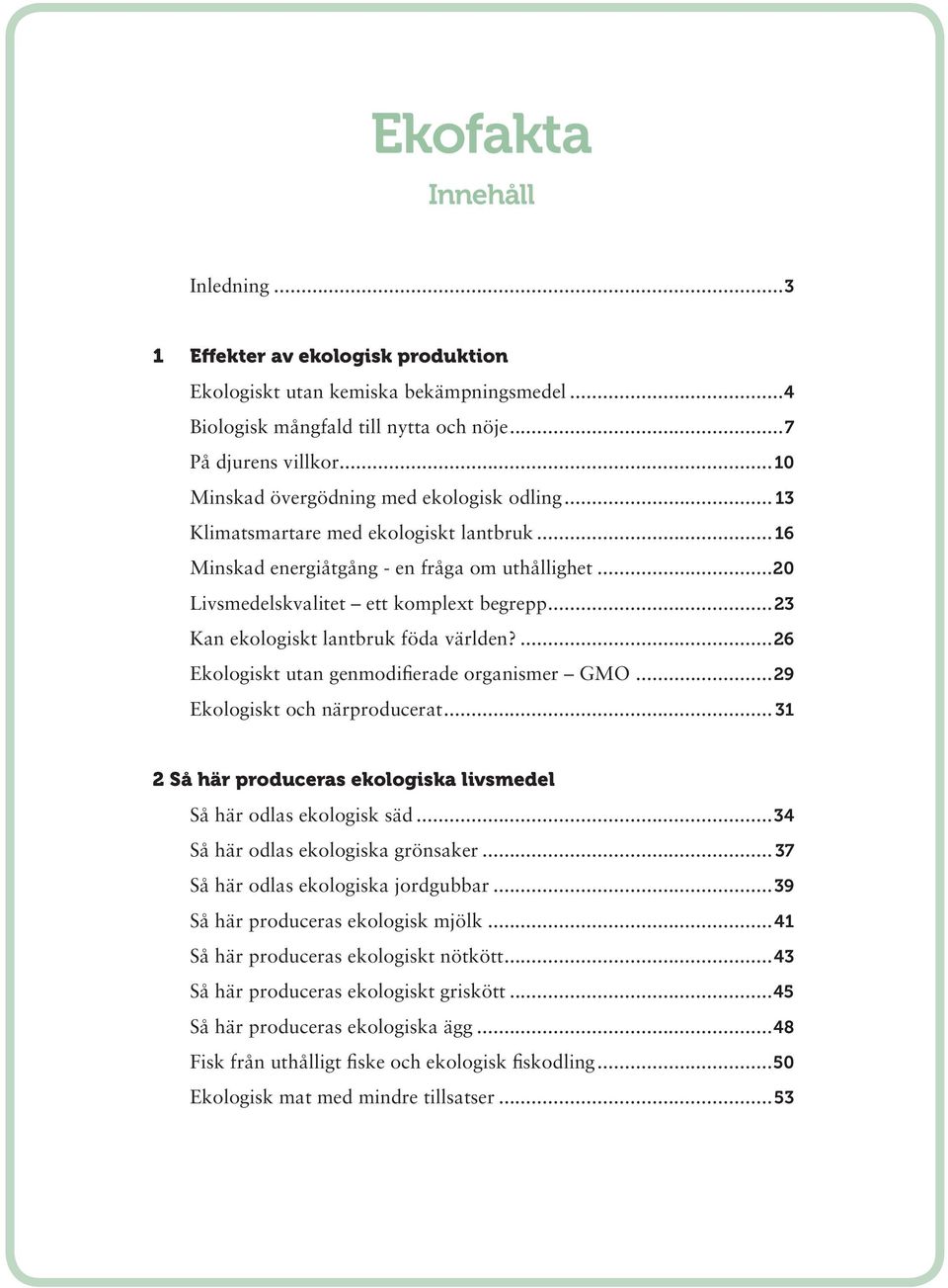 ..23 Kan ekologiskt lantbruk föda världen?...26 Ekologiskt utan genmodifierade organismer GMO...29 Ekologiskt och närproducerat... 31 2 Så här produceras ekologiska livsmedel Så här odlas ekologisk säd.