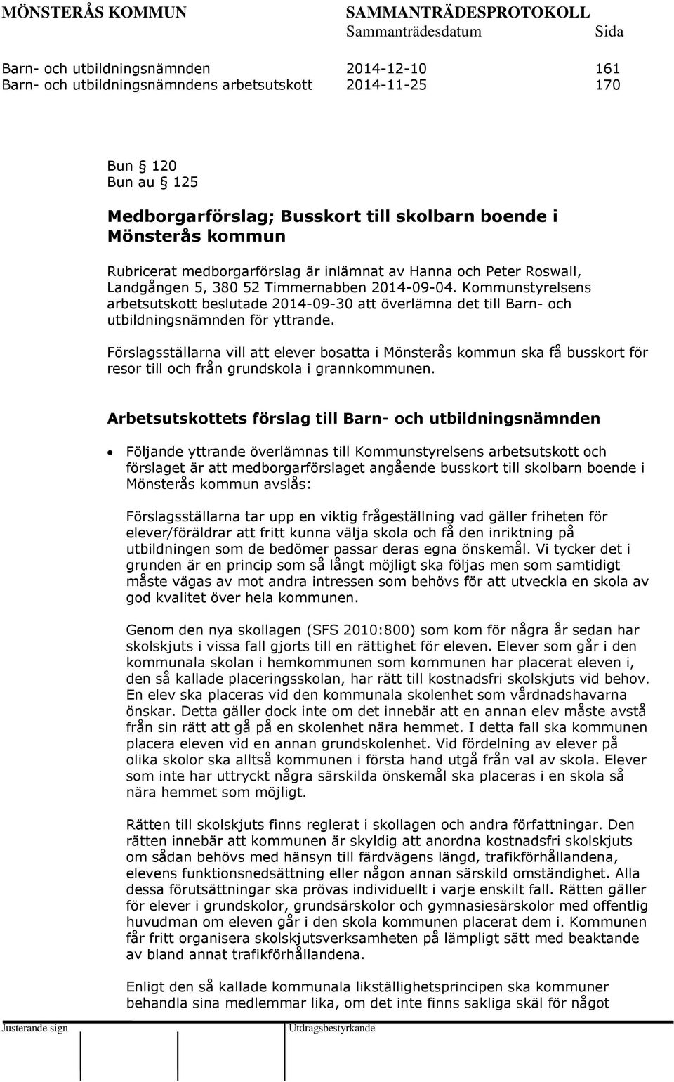 Kommunstyrelsens arbetsutskott beslutade 2014-09-30 att överlämna det till Barn- och utbildningsnämnden för yttrande.