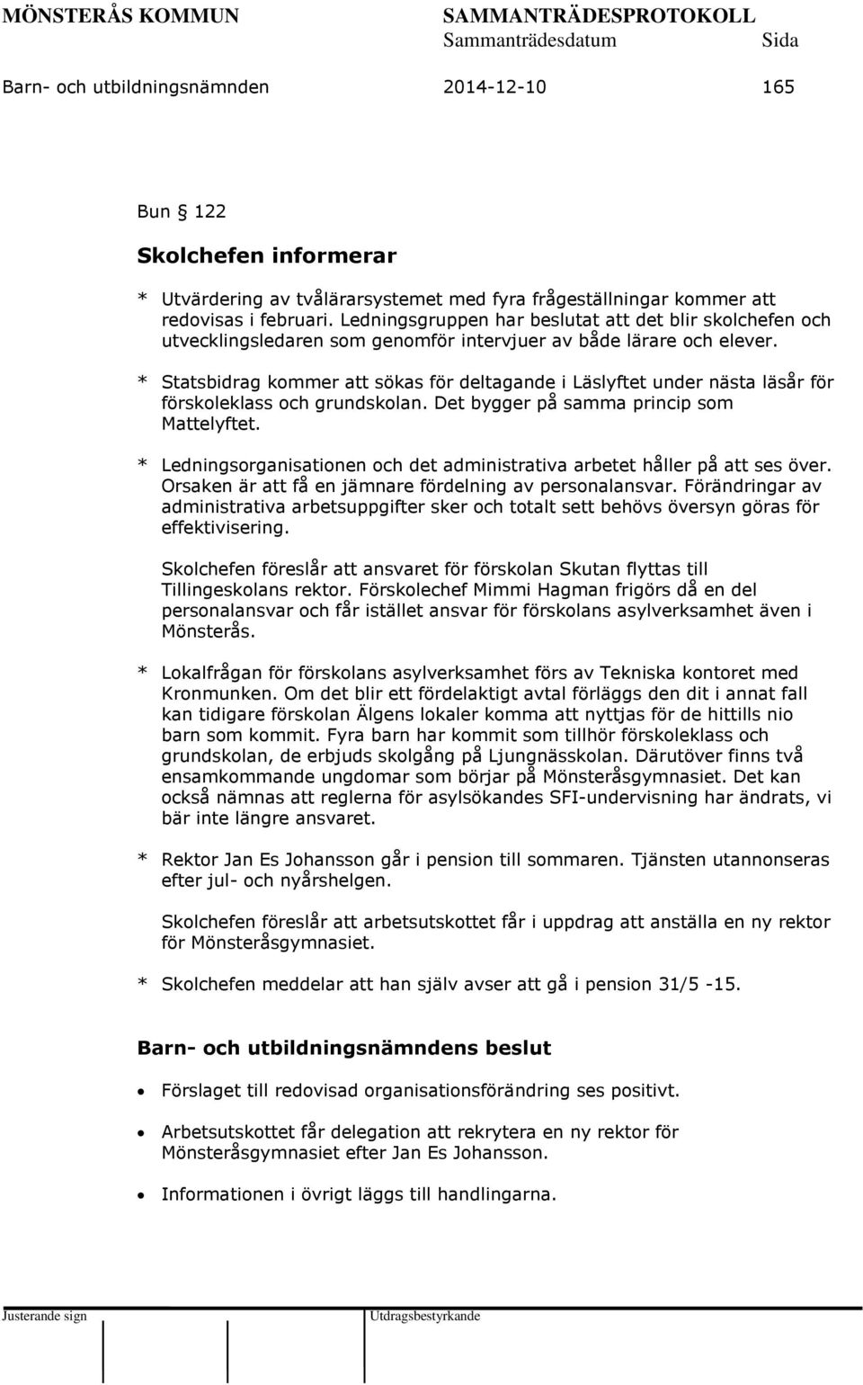 * Statsbidrag kommer att sökas för deltagande i Läslyftet under nästa läsår för förskoleklass och grundskolan. Det bygger på samma princip som Mattelyftet.