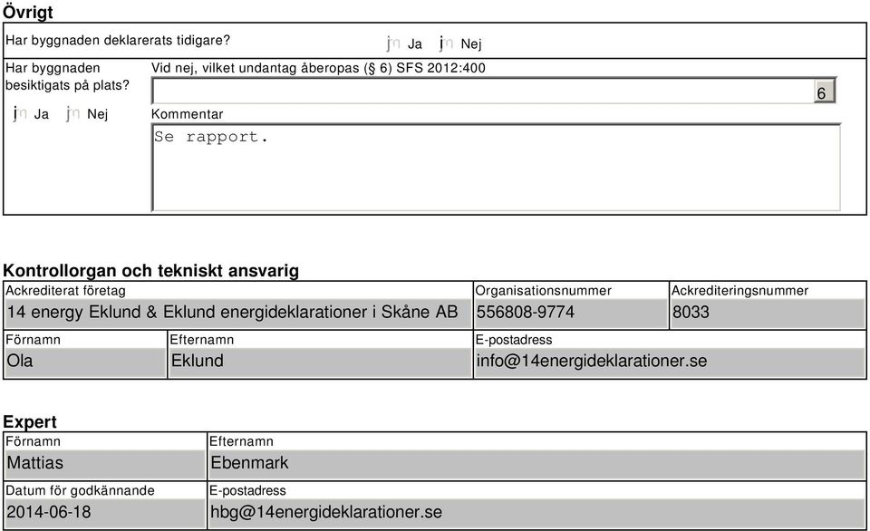 energy Eklund & Eklund energideklarationer i Skåne AB Förnamn Ola Efternamn Eklund Organisationsnummer 556808-9774 E-postadress