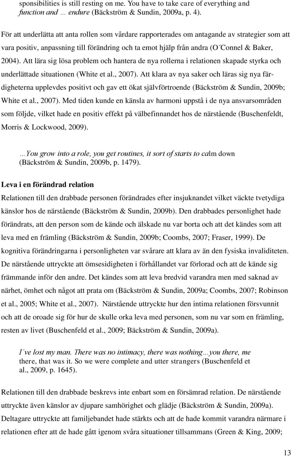 Att lära sig lösa problem och hantera de nya rollerna i relationen skapade styrka och underlättade situationen (White et al., 2007).