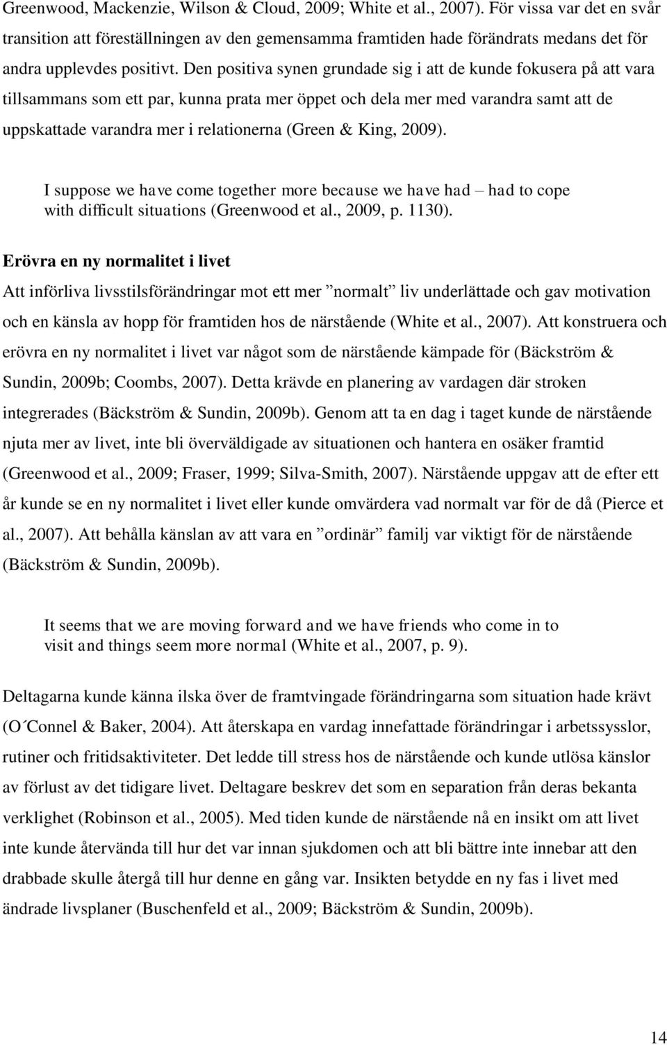 Den positiva synen grundade sig i att de kunde fokusera på att vara tillsammans som ett par, kunna prata mer öppet och dela mer med varandra samt att de uppskattade varandra mer i relationerna (Green