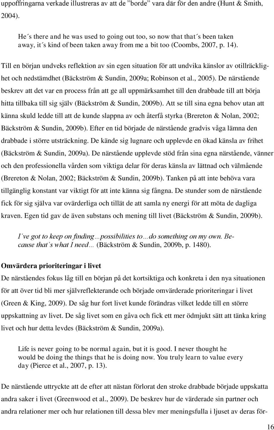 Till en början undveks reflektion av sin egen situation för att undvika känslor av otillräcklighet och nedstämdhet (Bäckström & Sundin, 2009a; Robinson et al., 2005).