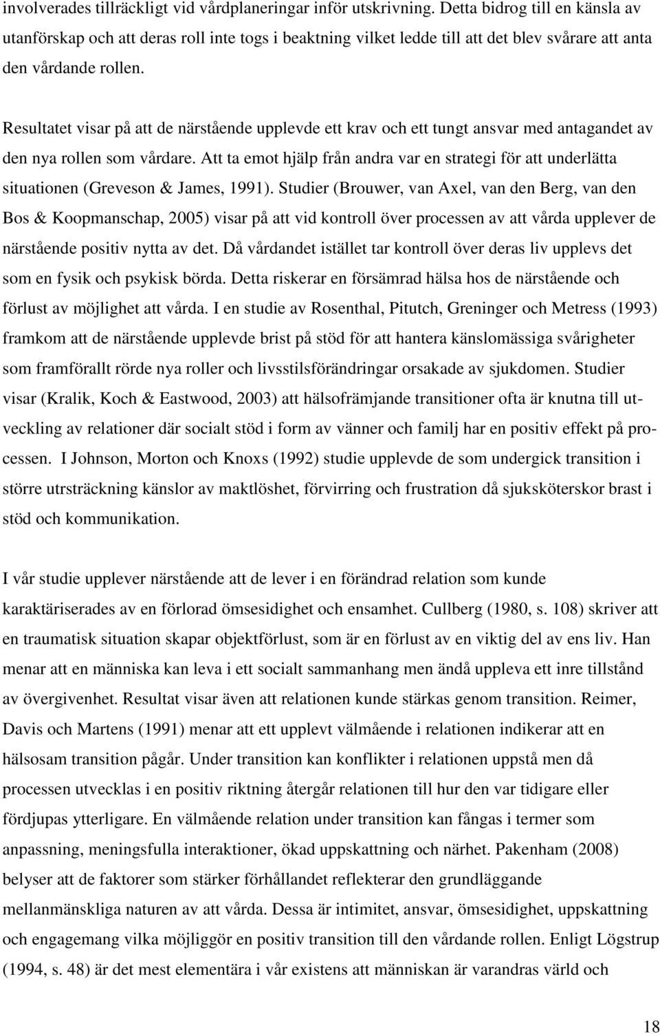 Resultatet visar på att de närstående upplevde ett krav och ett tungt ansvar med antagandet av den nya rollen som vårdare.