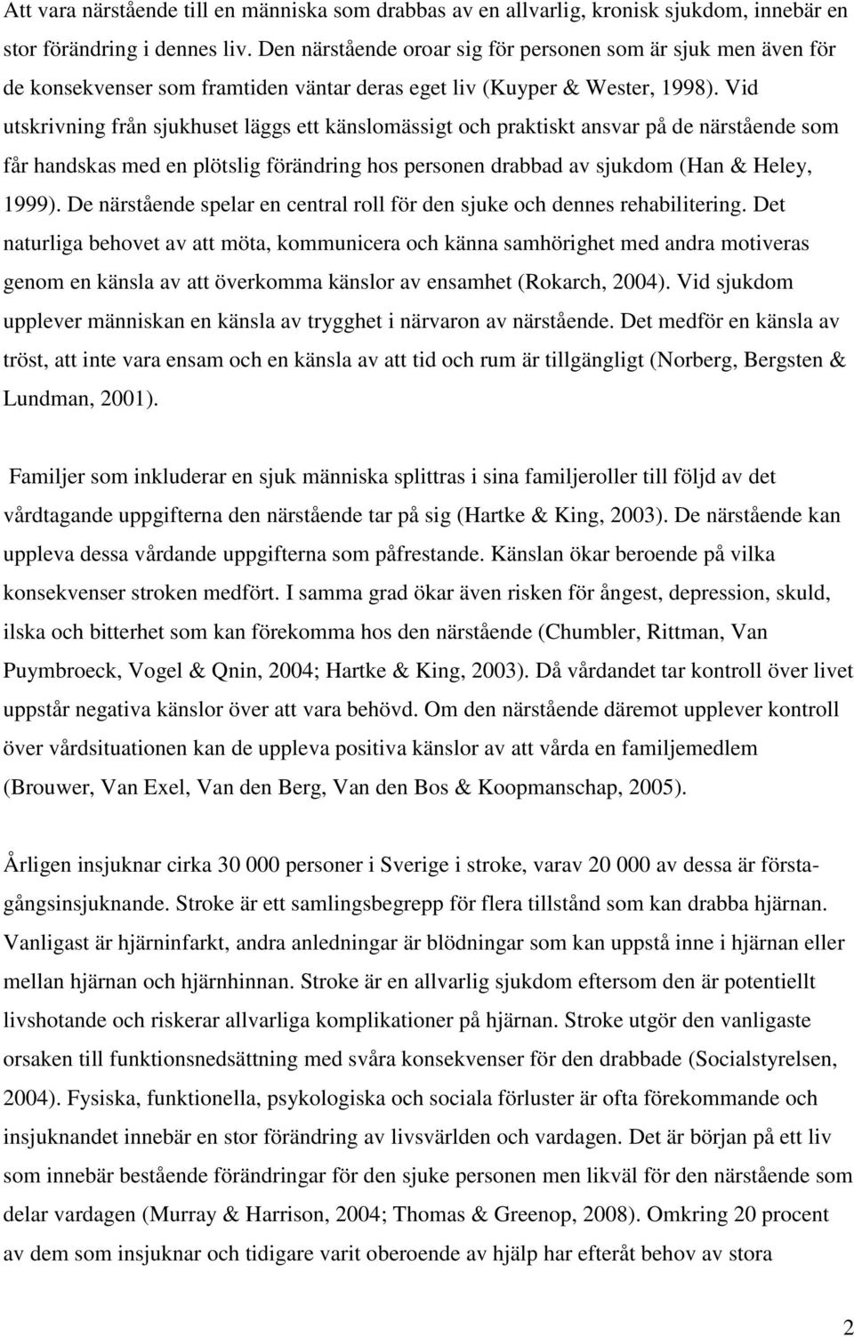 Vid utskrivning från sjukhuset läggs ett känslomässigt och praktiskt ansvar på de närstående som får handskas med en plötslig förändring hos personen drabbad av sjukdom (Han & Heley, 1999).