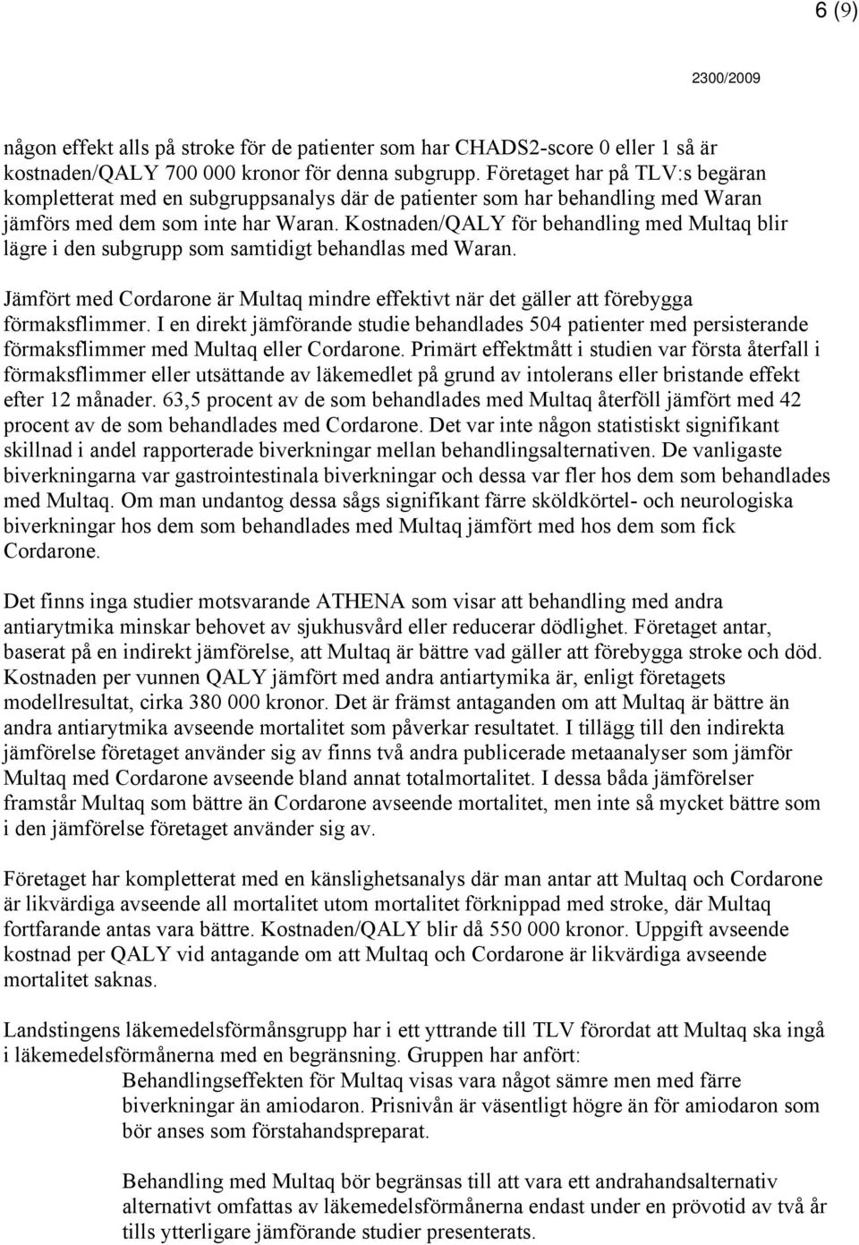 Kostnaden/QALY för behandling med Multaq blir lägre i den subgrupp som samtidigt behandlas med Waran. Jämfört med Cordarone är Multaq mindre effektivt när det gäller att förebygga förmaksflimmer.