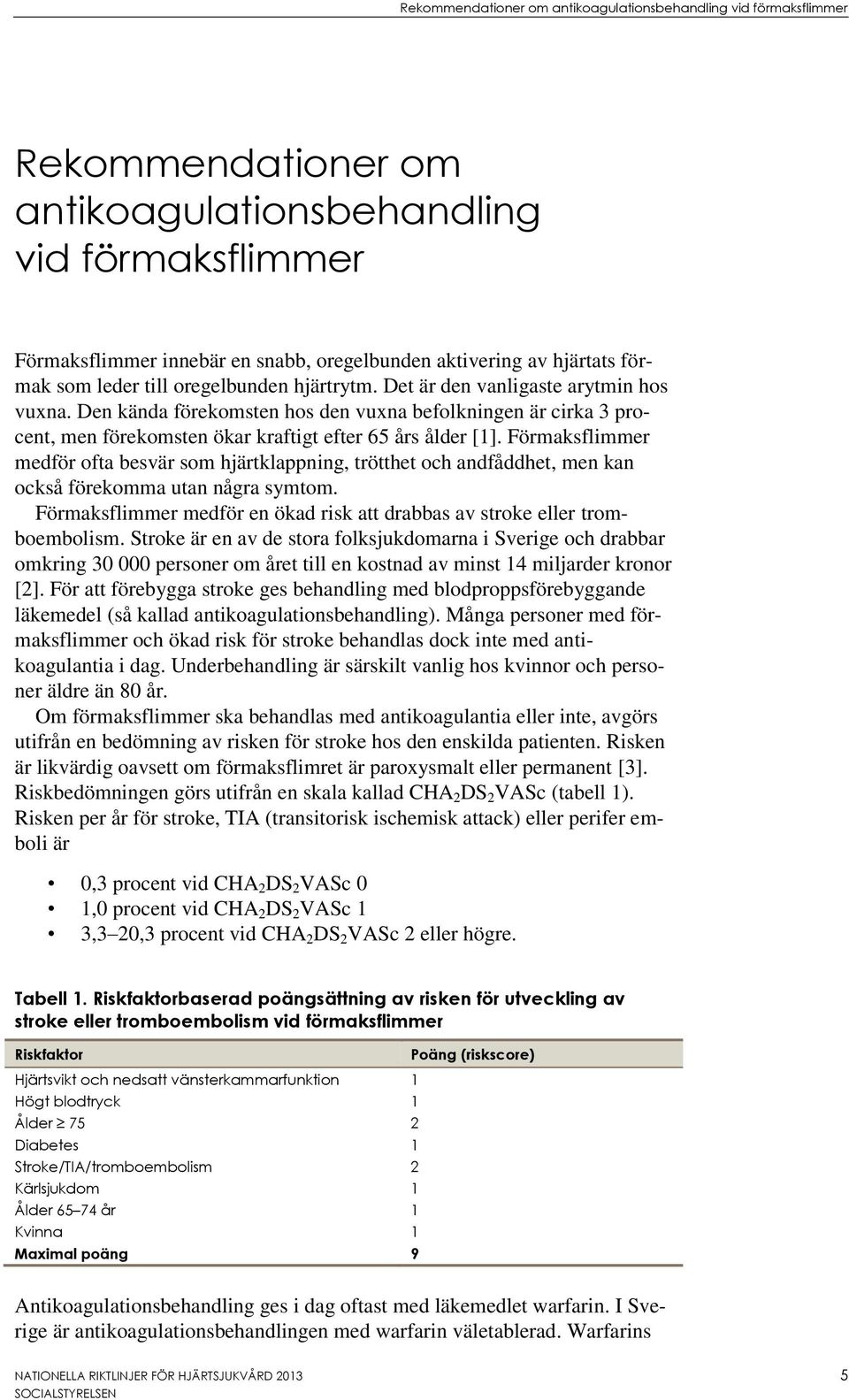 Den kända förekomsten hos den vuxna befolkningen är cirka 3 procent, men förekomsten ökar kraftigt efter 65 års ålder [1].