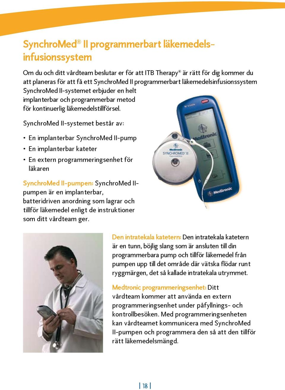 SynchroMed II-systemet består av: En implanterbar SynchroMed II-pump En implanterbar kateter En extern programmeringsenhet för läkaren SynchroMed II-pumpen: SynchroMed IIpumpen är en implanterbar,