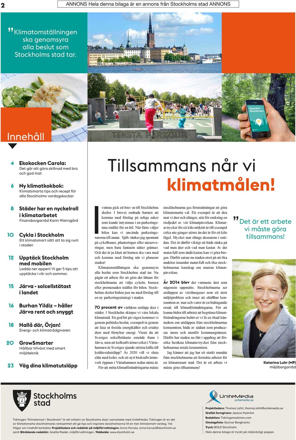 8 Städer har en nyckelroll i klimatarbetet Finansborgarråd Karin Wanngård 10 Cykla i Stockholm Ett klimatsmart sätt att ta sig runt i staden 12 Upptäck Stockholm med mobilen Ladda ner appen!