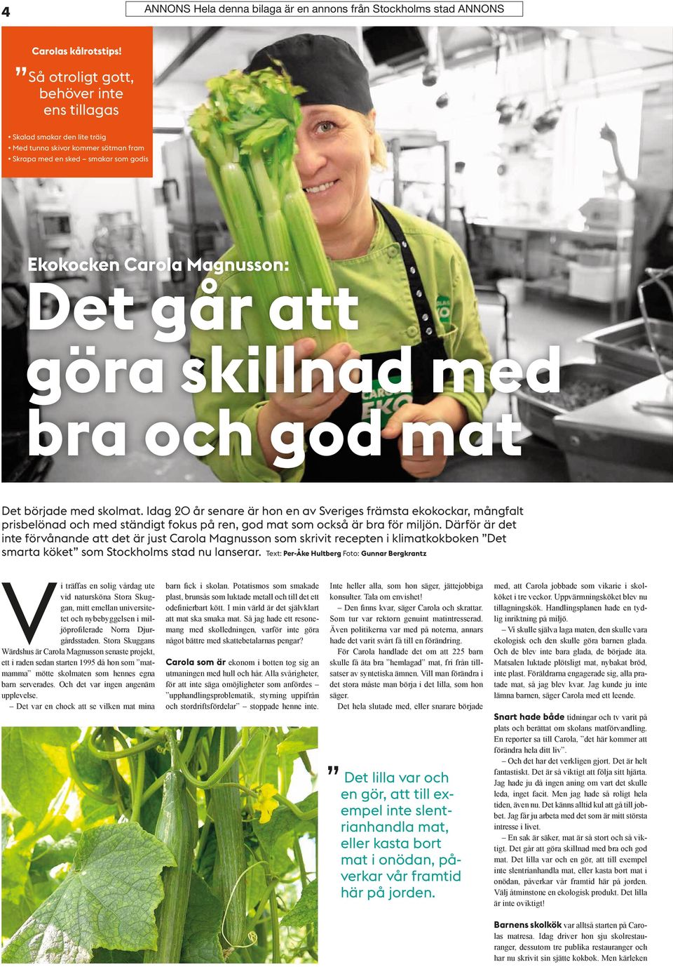 med bra och god mat Det började med skolmat. Idag 20 år senare är hon en av Sveriges främsta ekokockar, mångfalt prisbelönad och med ständigt fokus på ren, god mat som också är bra för miljön.