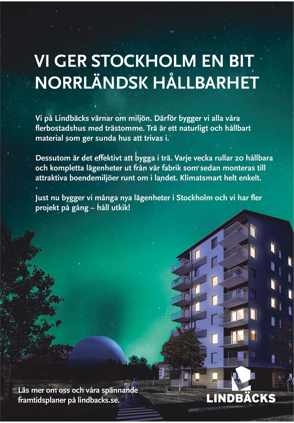 Varje vecka rullar 20 hållbara och kompletta lägenheter ut från vår fabrik som sedan monteras till attraktiva boendemiljöer runt om i landet.