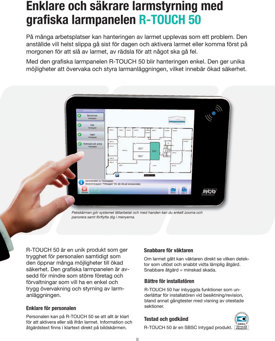 Med den grafiska larmpanelen R-TOUCH 50 blir hanteringen enkel. Den ger unika möjligheter att övervaka och styra larmanläggningen, vilket innebär ökad säkerhet.