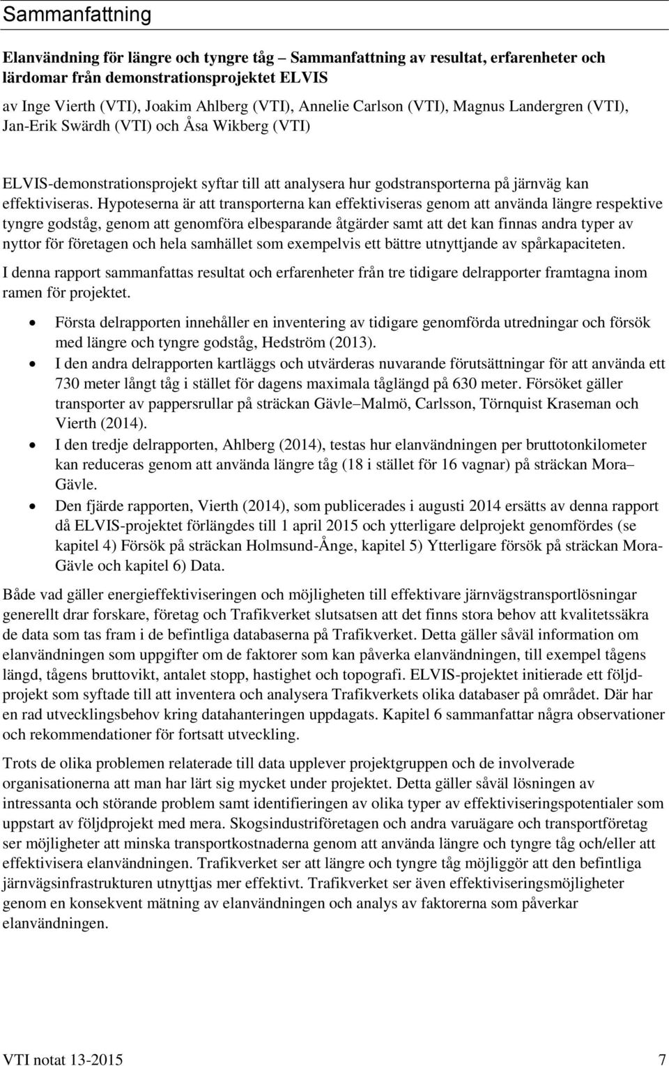 Hypoteserna är att transporterna kan effektiviseras genom att använda längre respektive tyngre godståg, genom att genomföra elbesparande åtgärder samt att det kan finnas andra typer av nyttor för