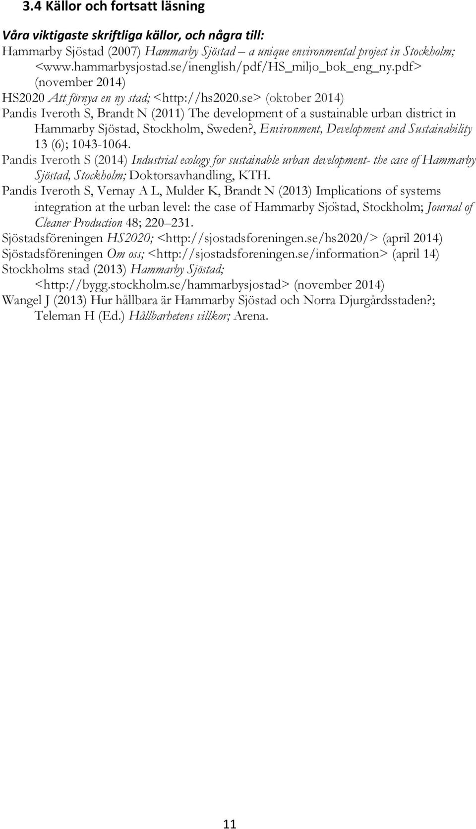 se> (oktober 2014) Pandis Iveroth S, Brandt N (2011) The development of a sustainable urban district in Hammarby Sjöstad, Stockholm, Sweden?