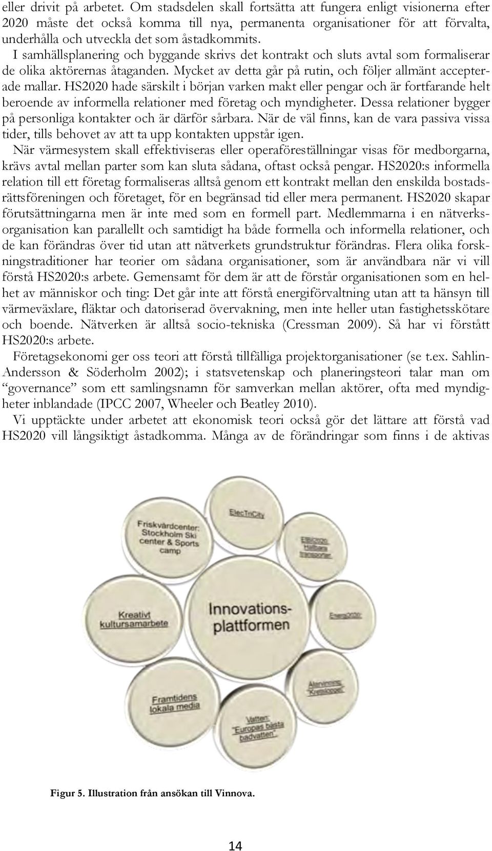 I samhällsplanering och byggande skrivs det kontrakt och sluts avtal som formaliserar de olika aktörernas åtaganden. Mycket av detta går på rutin, och följer allmänt accepterade mallar.