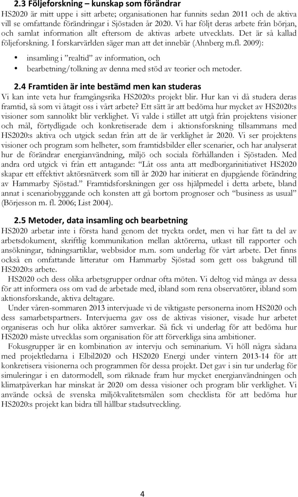 2009): insamling i realtid av information, och bearbetning/tolkning av denna med stöd av teorier och metoder. 2.