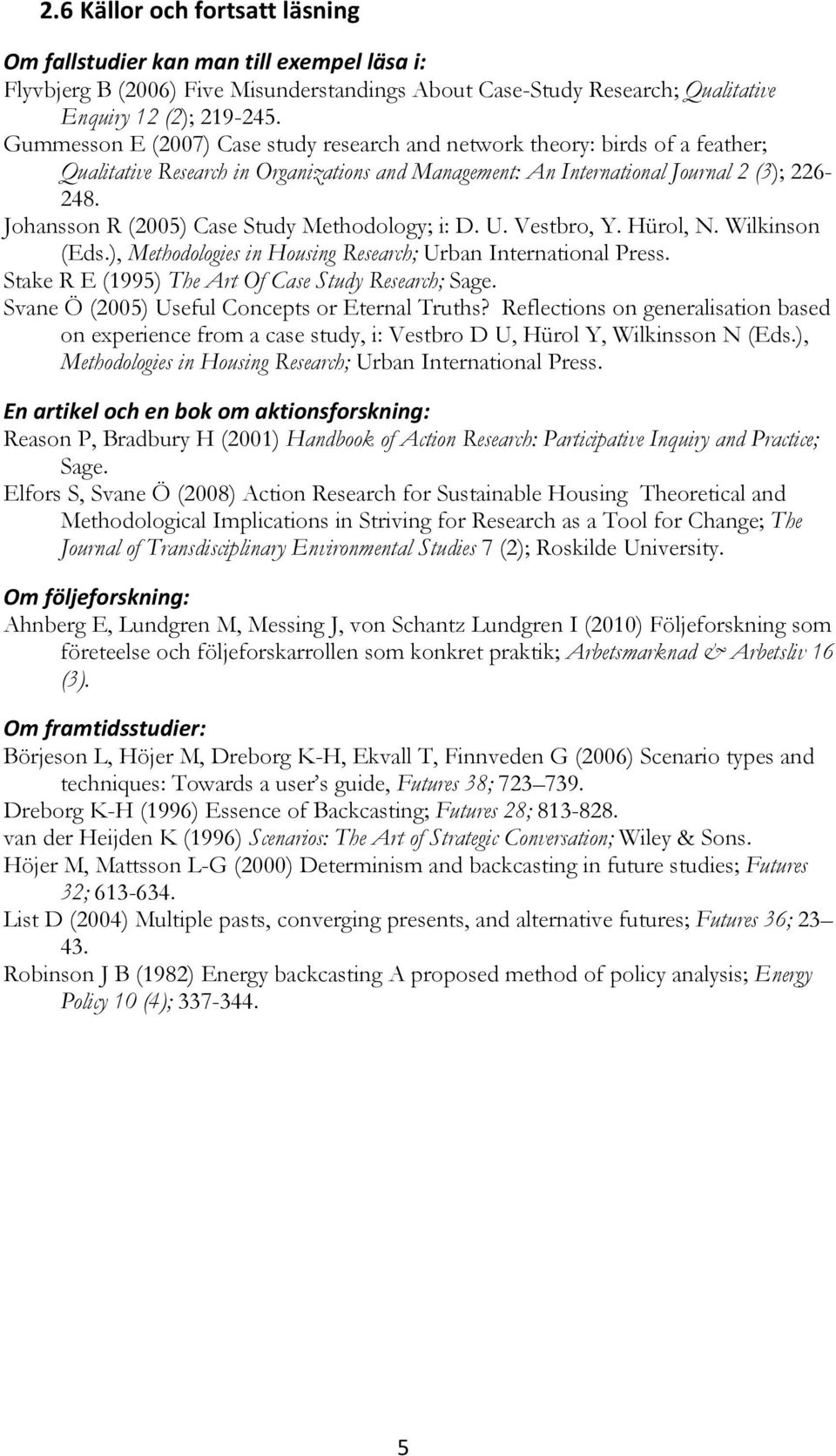 Johansson R (2005) Case Study Methodology; i: D. U. Vestbro, Y. Hürol, N. Wilkinson (Eds.), Methodologies in Housing Research; Urban International Press.