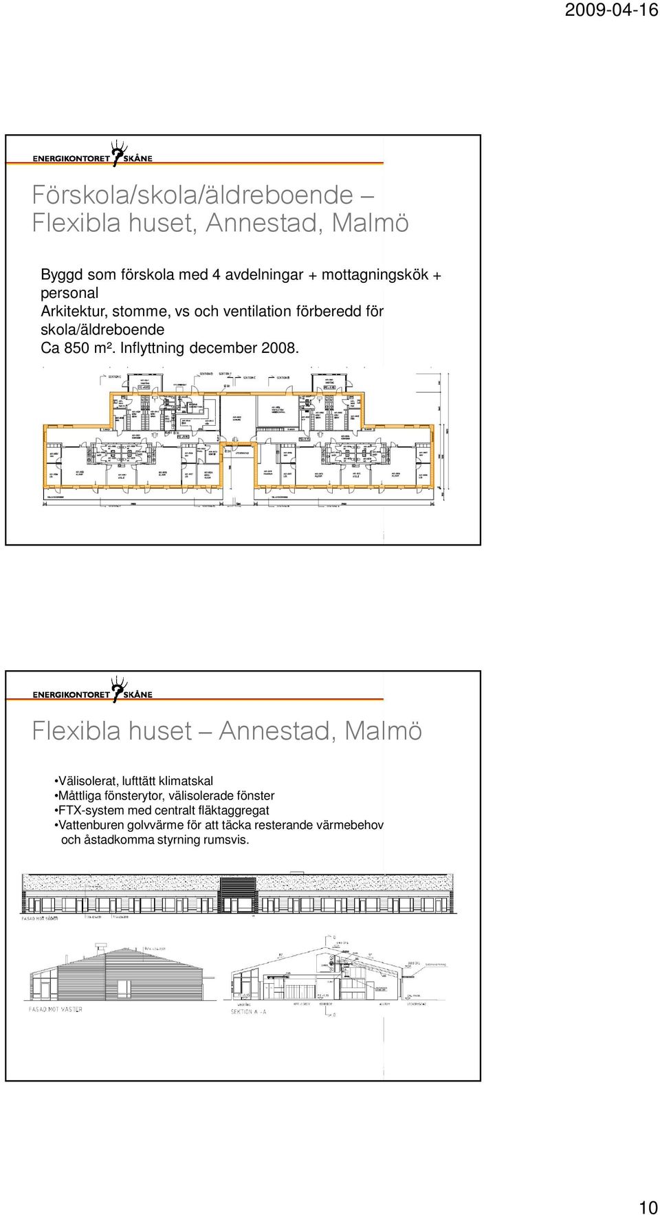 Flexibla huset Annestad, Malmö Välisolerat, lufttätt klimatskal Måttliga fönsterytor, välisolerade fönster FTX-system