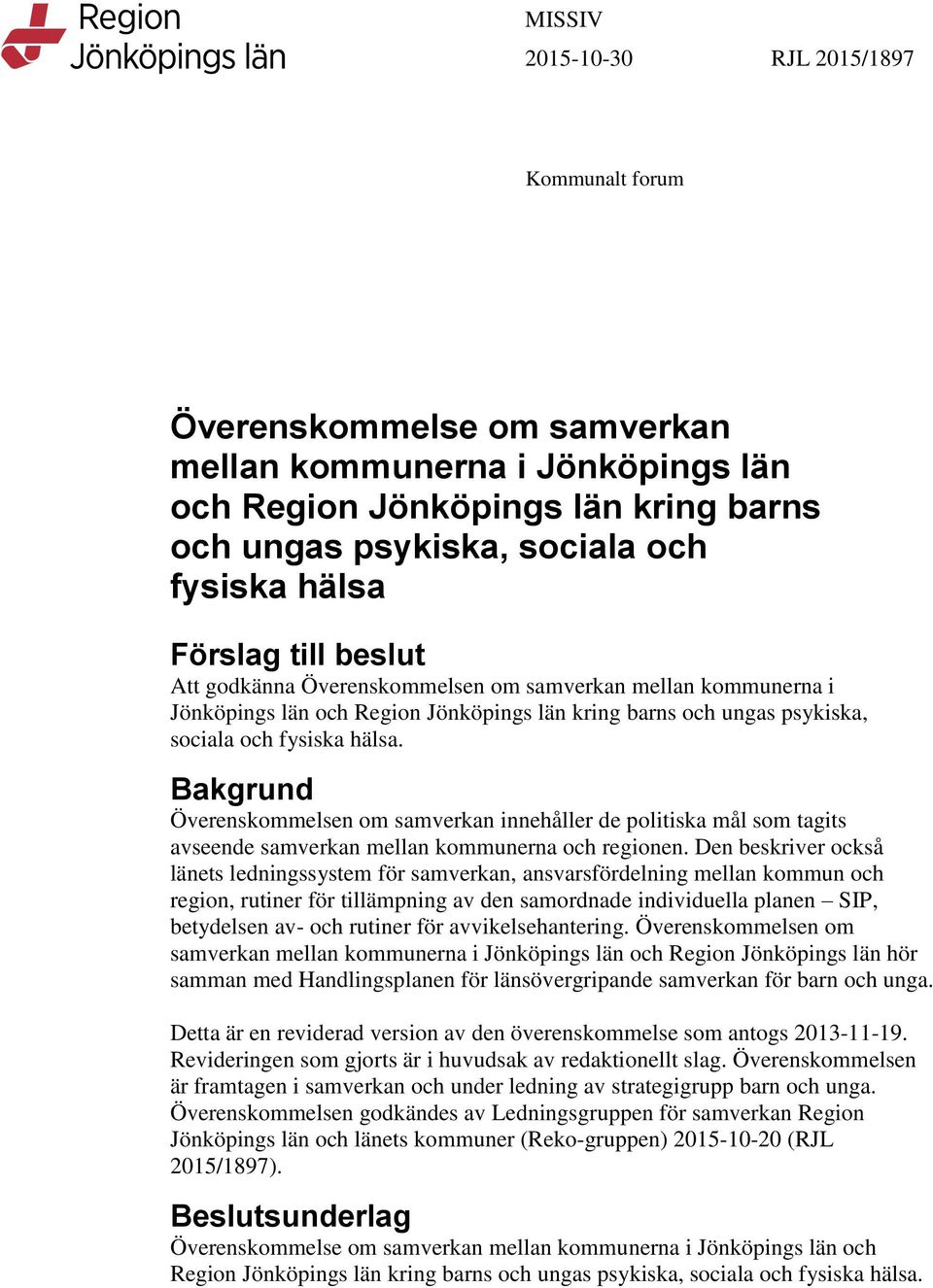 Bakgrund Överenskommelsen om samverkan innehåller de politiska mål som tagits avseende samverkan mellan kommunerna och regionen.