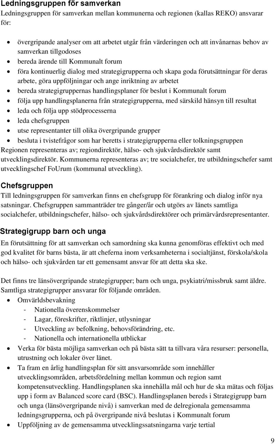 inriktning av arbetet bereda strategigruppernas handlingsplaner för beslut i Kommunalt forum följa upp handlingsplanerna från strategigrupperna, med särskild hänsyn till resultat leda och följa upp