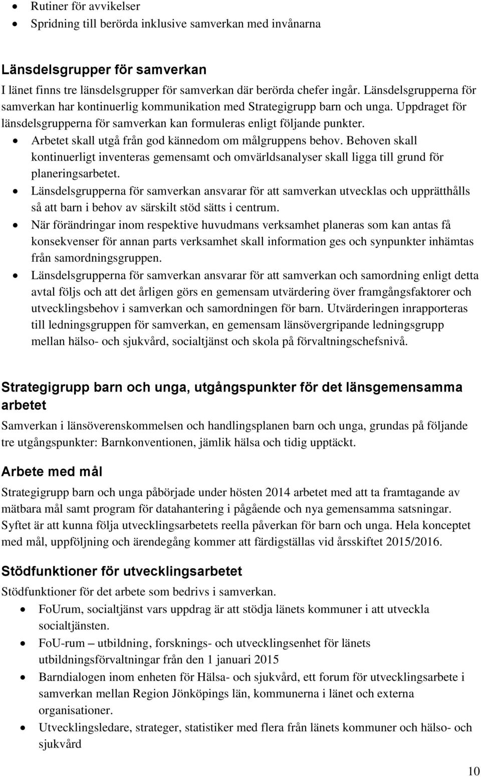 Arbetet skall utgå från god kännedom om målgruppens behov. Behoven skall kontinuerligt inventeras gemensamt och omvärldsanalyser skall ligga till grund för planeringsarbetet.