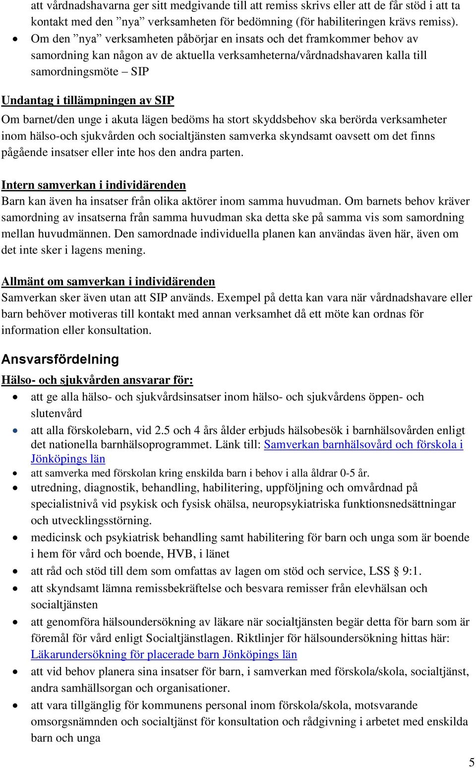 SIP Om barnet/den unge i akuta lägen bedöms ha stort skyddsbehov ska berörda verksamheter inom hälso-och sjukvården och socialtjänsten samverka skyndsamt oavsett om det finns pågående insatser eller