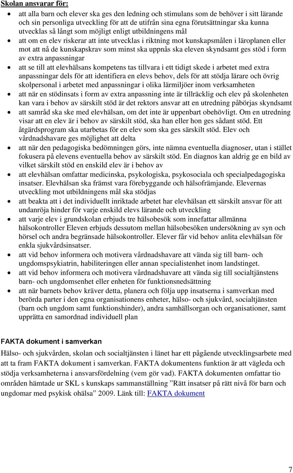 eleven skyndsamt ges stöd i form av extra anpassningar att se till att elevhälsans kompetens tas tillvara i ett tidigt skede i arbetet med extra anpassningar dels för att identifiera en elevs behov,