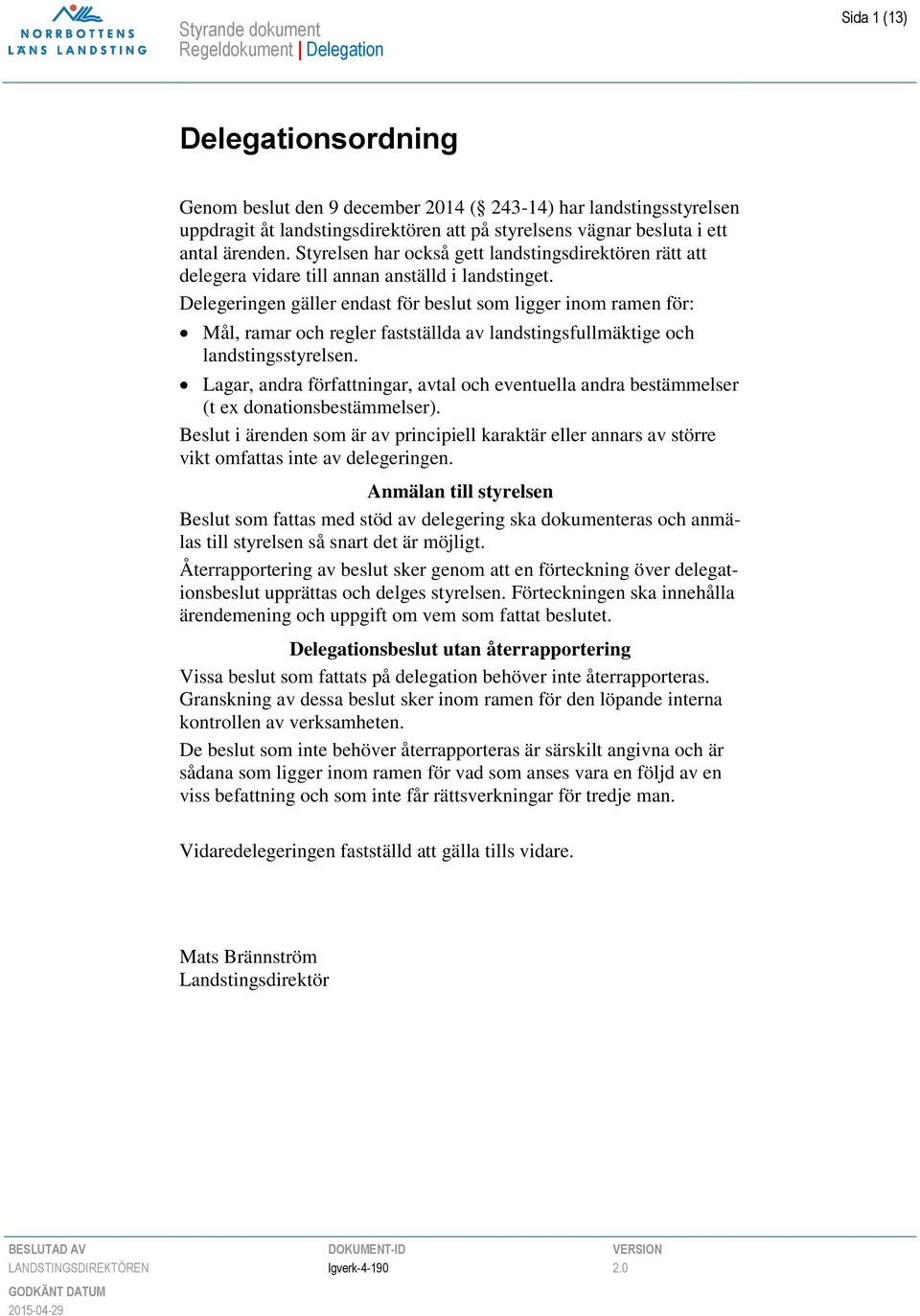 Delegeringen gäller endast för beslut som ligger inom ramen för: Mål, ramar och regler fastställda av landstingsfullmäktige och landstingsstyrelsen.