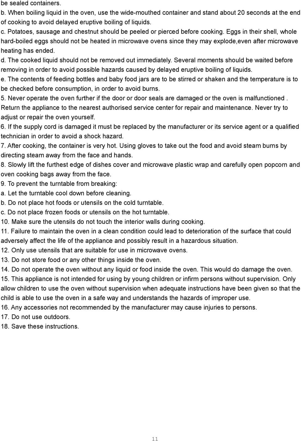 The cooked liquid should not be removed out immediately. Several moments should be waited before removing in order to avoid possible hazards caused by delayed er