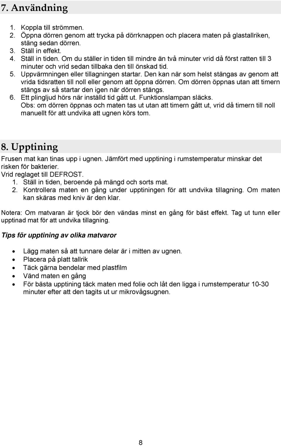 Den kan när som helst stängas av genom att vrida tidsratten till noll eller genom att öppna dörren. Om dörren öppnas utan att timern stängs av så startar den igen när dörren stängs. 6.