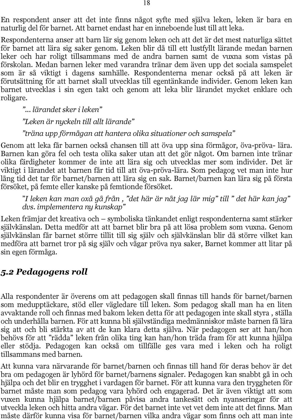 Leken blir då till ett lustfyllt lärande medan barnen leker och har roligt tillsammans med de andra barnen samt de vuxna som vistas på förskolan.