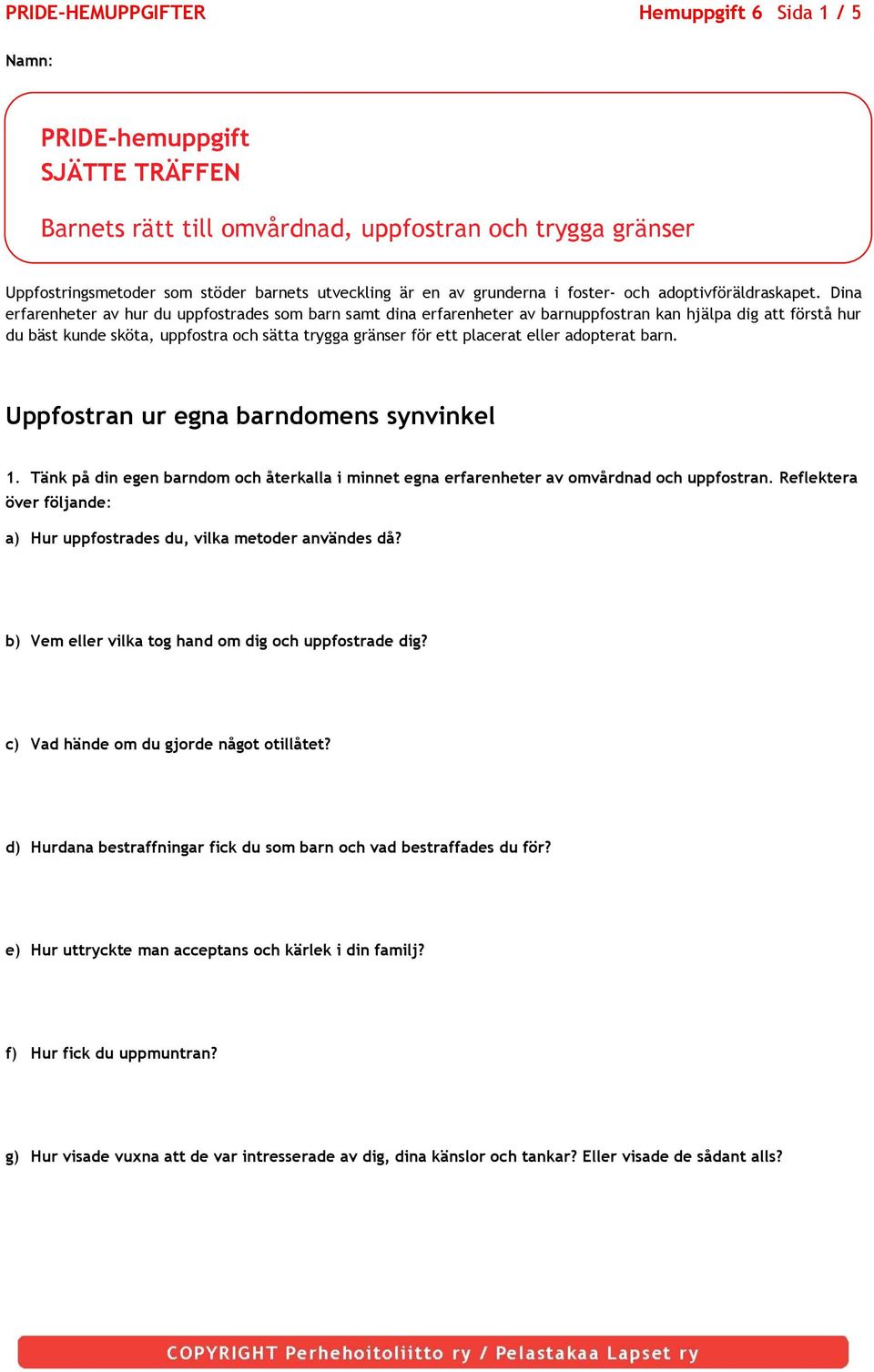 Dina erfarenheter av hur du uppfostrades som barn samt dina erfarenheter av barnuppfostran kan hjälpa dig att förstå hur du bäst kunde sköta, uppfostra och sätta trygga gränser för ett placerat eller