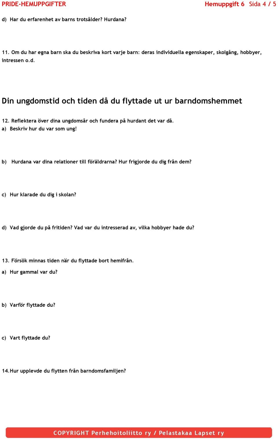 Reflektera över dina ungdomsår och fundera på hurdant det var då. a) Beskriv hur du var som ung! b) Hurdana var dina relationer till föräldrarna? Hur frigjorde du dig från dem?