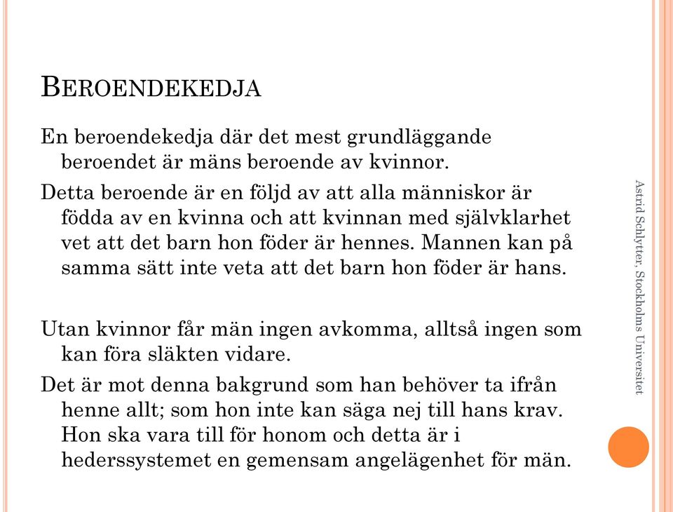 Mannen kan på samma sätt inte veta att det barn hon föder är hans. Utan kvinnor får män ingen avkomma, alltså ingen som kan föra släkten vidare.