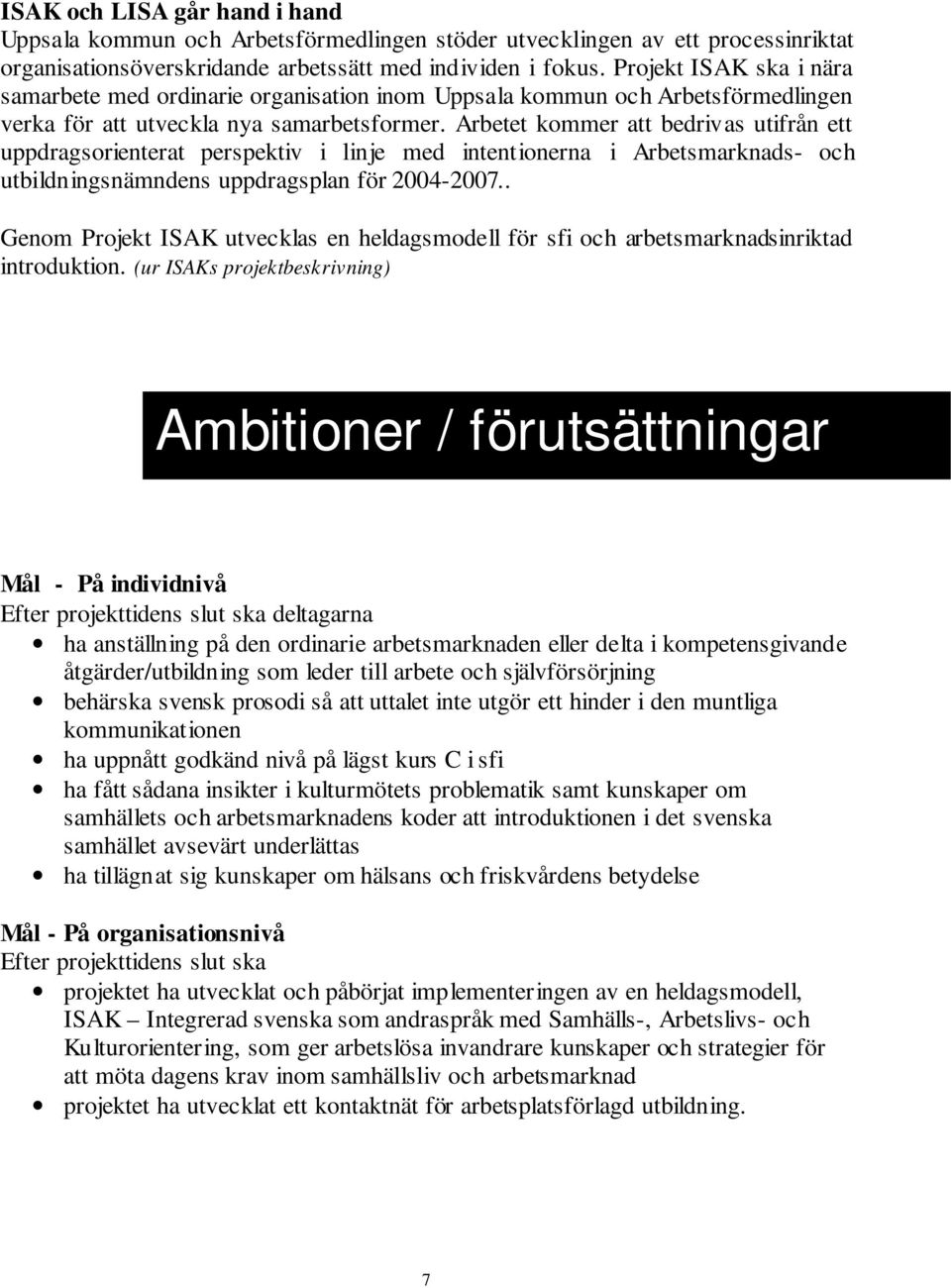 Arbetet kommer att bedrivas utifrån ett uppdragsorienterat perspektiv i linje med intentionerna i Arbetsmarknads- och utbildningsnämndens uppdragsplan för 2004-2007.