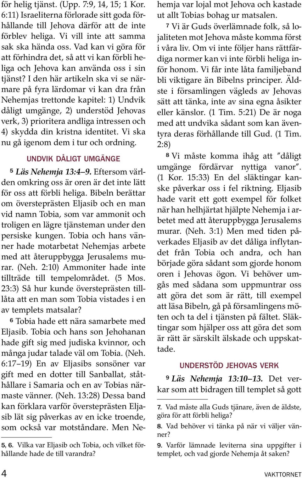 I den har artikeln ska vi se nar- mare pafyral ardomar vi kan dra fran Nehemjas trettonde kapitel: 1) Undvik daligt umgange, 2) understod Jehovas verk, 3) prioritera andliga intressen och 4) skydda