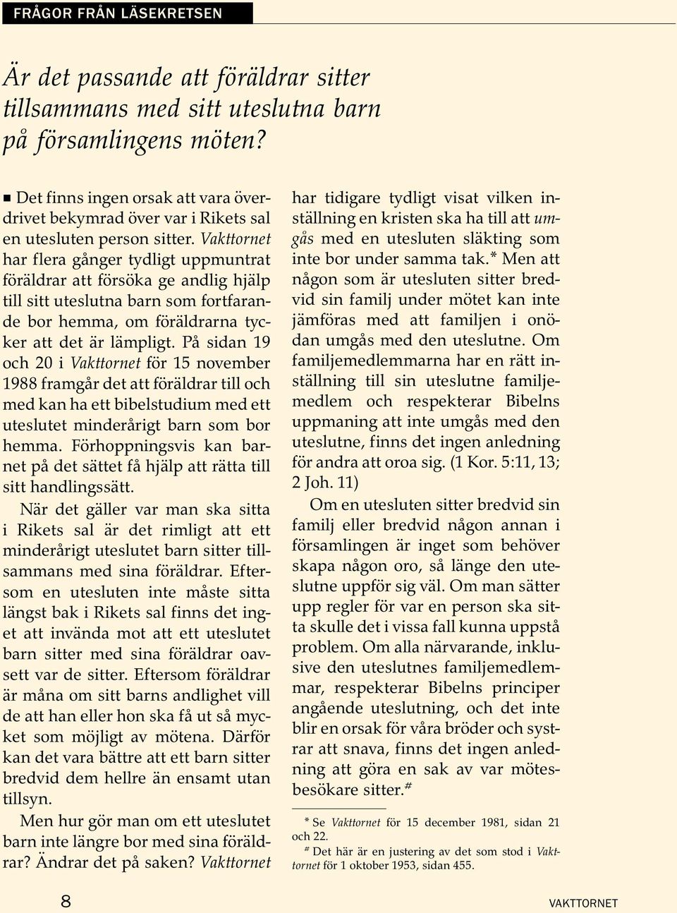 Vakttornet har flera ganger tydligt uppmuntrat for aldrar att fors oka ge andlig hjalp till sitt uteslutna barn som fortfarande bor hemma, om for aldrarna tycker att det ar lampligt.