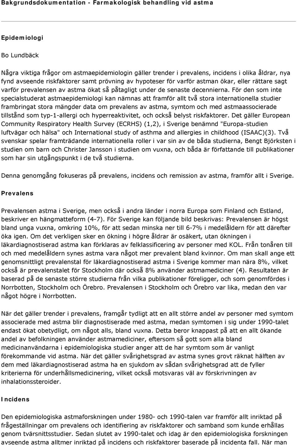 För den som inte specialstuderat astmaepidemiologi kan nämnas att framför allt två stora internationella studier frambringat stora mängder data om prevalens av astma, symtom och med astmaassocierade