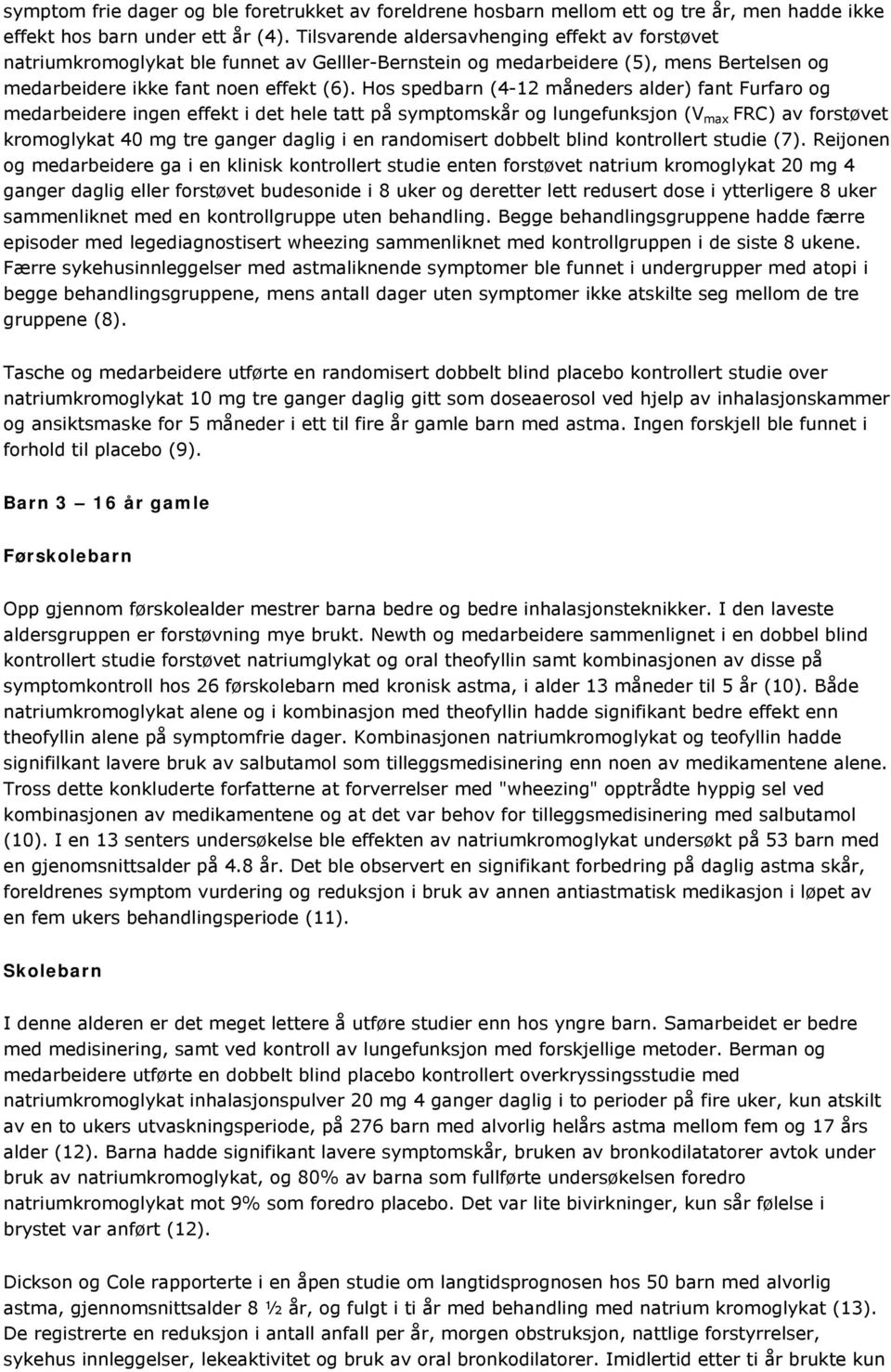 Hos spedbarn (4-12 måneders alder) fant Furfaro og medarbeidere ingen effekt i det hele tatt på symptomskår og lungefunksjon (V max FRC) av forstøvet kromoglykat 40 mg tre ganger daglig i en