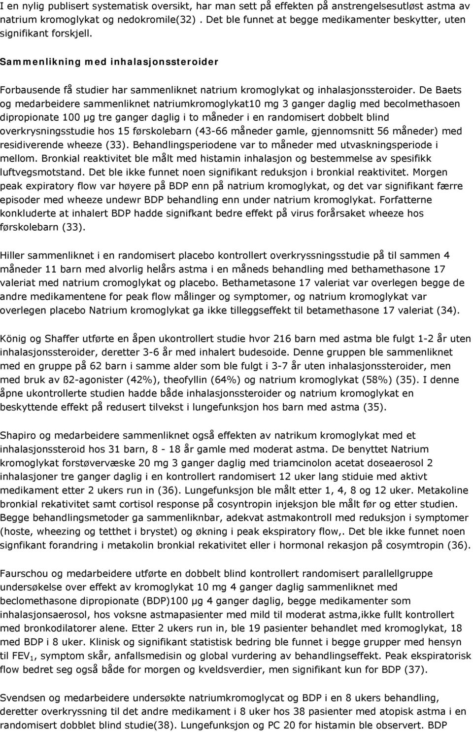 De Baets og medarbeidere sammenliknet natriumkromoglykat10 mg 3 ganger daglig med becolmethasoen dipropionate 100 µg tre ganger daglig i to måneder i en randomisert dobbelt blind overkrysningsstudie