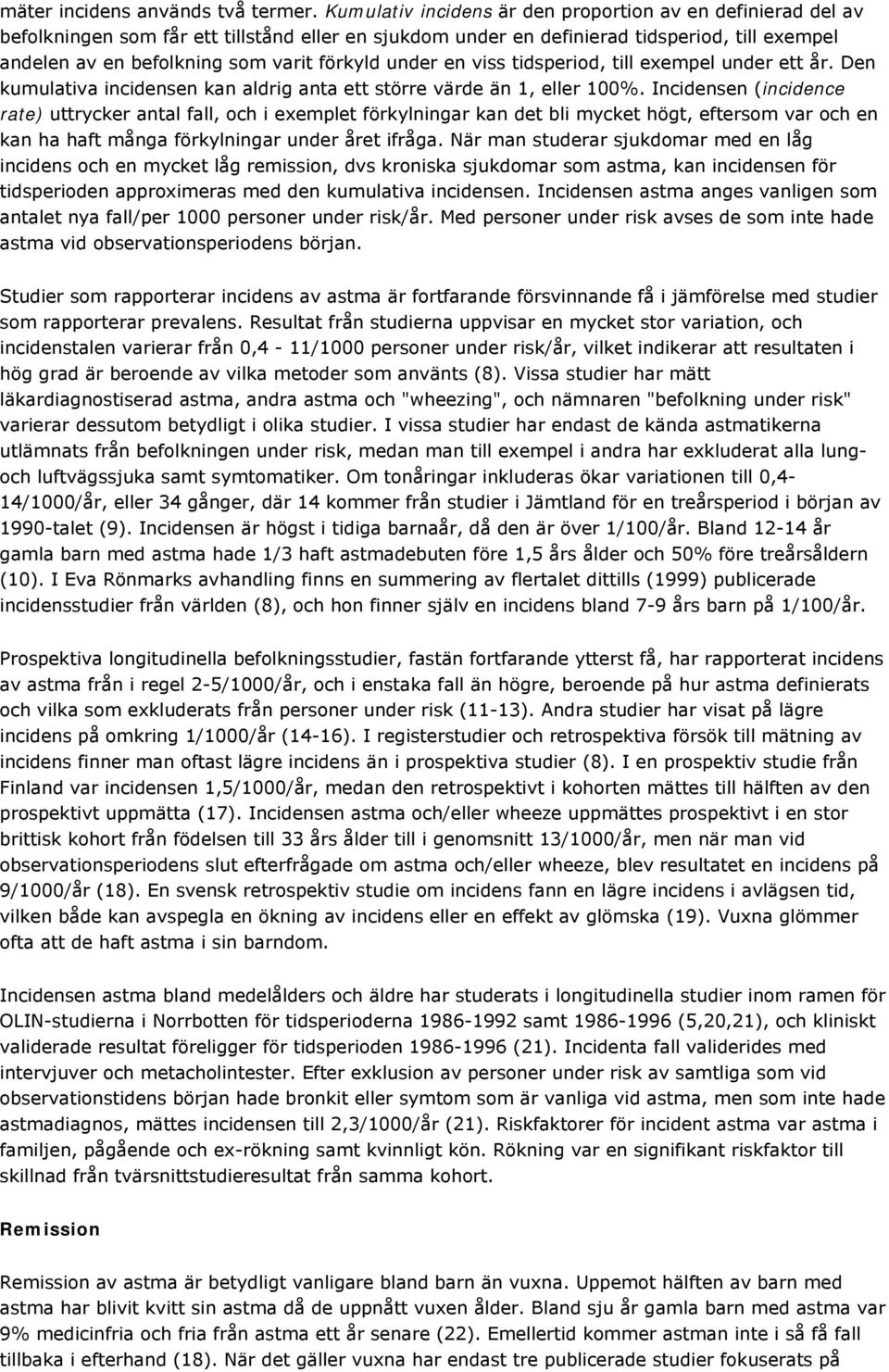 förkyld under en viss tidsperiod, till exempel under ett år. Den kumulativa incidensen kan aldrig anta ett större värde än 1, eller 100%.