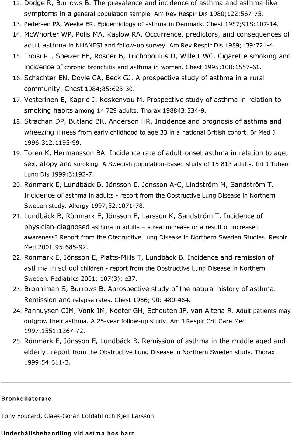 Am Rev Respir Dis 1989;139:721-4. 15. Troisi RJ, Speizer FE, Rosner B, Trichopoulus D, Willett WC. Cigarette smoking and incidence of chronic bronchitis and asthma in women. Chest 1995;108:1557-61.