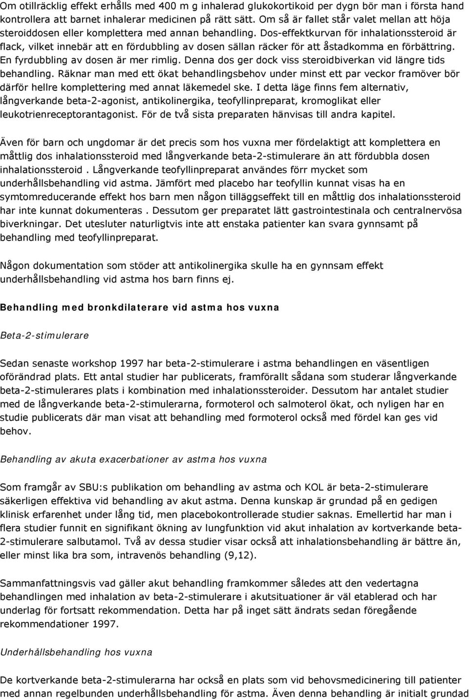 Dos-effektkurvan för inhalationssteroid är flack, vilket innebär att en fördubbling av dosen sällan räcker för att åstadkomma en förbättring. En fyrdubbling av dosen är mer rimlig.